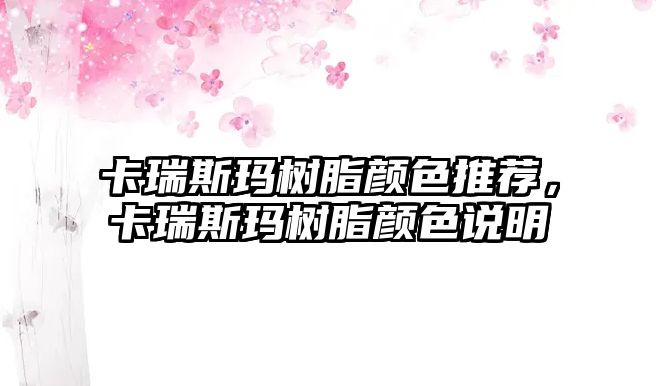 卡瑞斯瑪樹(shù)脂顏色推薦，卡瑞斯瑪樹(shù)脂顏色說(shuō)明