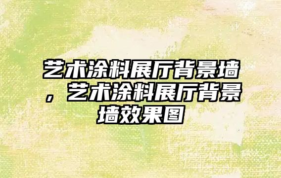 藝術(shù)涂料展廳背景墻，藝術(shù)涂料展廳背景墻效果圖